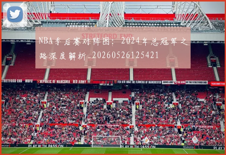 NBA季后赛对阵图：2024年总冠军之路深度解析_20260526125421