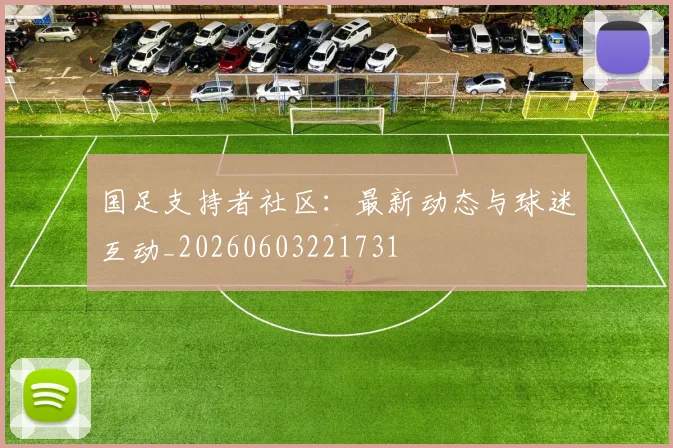 国足支持者社区:最新动态与球迷互动_20260603221731