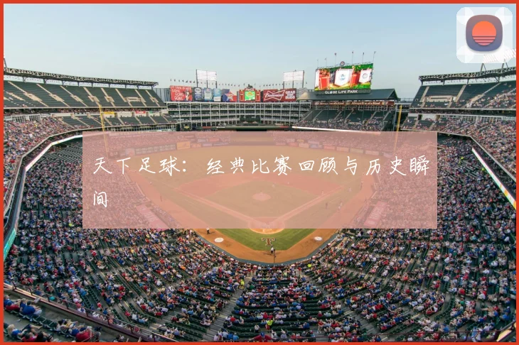 天下足球：经典比赛回顾与历史瞬间