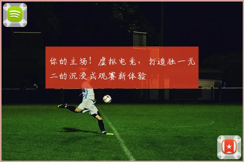 你的主场!虚拟电竞,打造独一无二的沉浸式观赛新体验