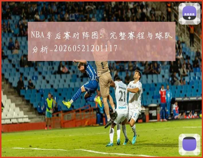 NBA季后赛对阵图：完整赛程与球队分析_20260521201117