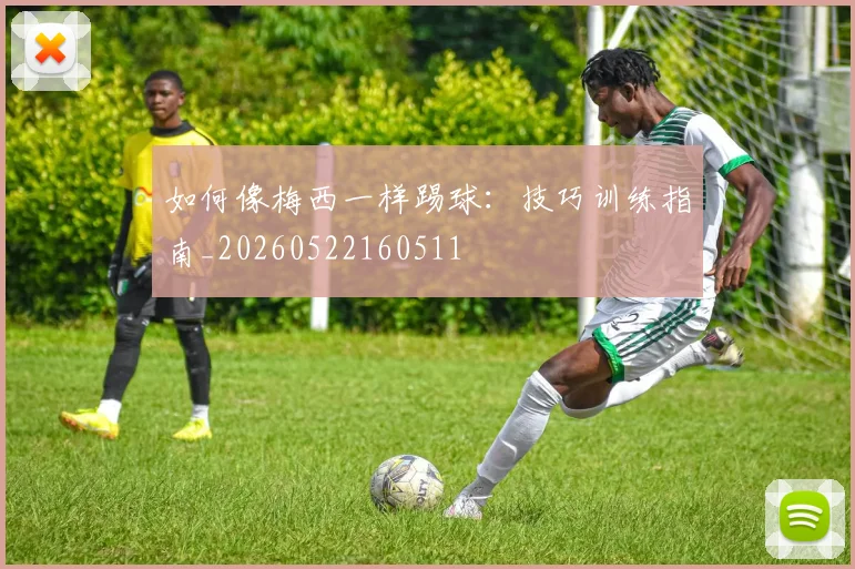 如何像梅西一样踢球：技巧训练指南_20260522160511